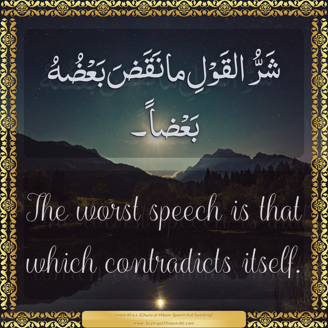 The worst speech is that which contradicts itself.
